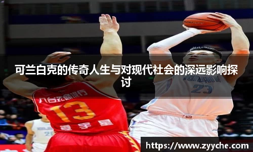 可兰白克的传奇人生与对现代社会的深远影响探讨